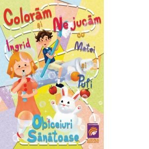 Coloram si ne jucam cu Ingrid, Matei si Pufi. Obiceiuri sanatoase