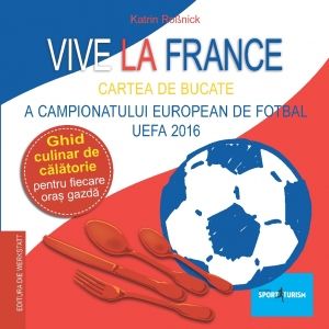 2020 Literatura Universala Beletristică Cărți pentru copii Psihologie Vive la France - Carte de bucate frantuzeasca - Cartea de bucate a Campionatului European de Fotbal UEFA 2016. Ghid culinar de calatorie pentru fiecare oras gazda