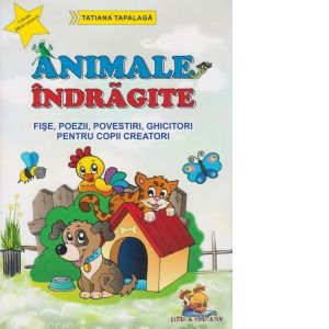 Animale indragite - Fise, poezii, povestiri, ghicitori pentru copii creatori