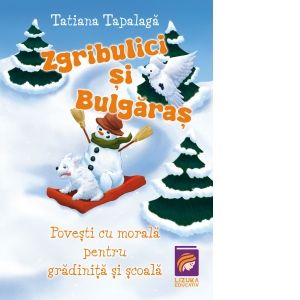 Zgribulici si Bulgaras. Povesti cu morala pentru gradinita si scoala