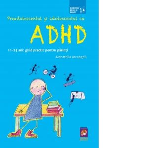 Preadolescentul si adolescentul cu ADHD 11 25 ani ghid practic pentru parinti