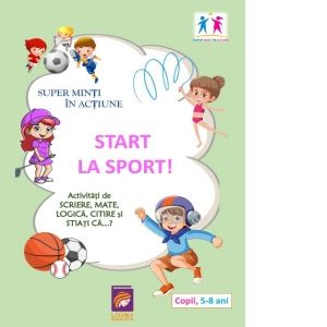 Super minti in actiune. Start la Sport! Activitati de scriere, mate, logica, citire si stiati ca...?