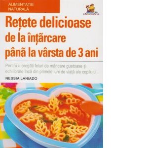 Retete delicioase de la intarcare pana la varsta de 3 ani