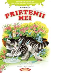 Prietenii mei. Animale domestice si alte animale care traiesc pe langa casa omului