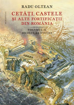 Cetăți, castele și alte fortificații din România. Volumul II – secolul al XVI-lea