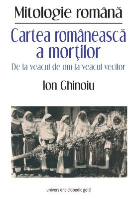 Cartea romaneasca a mortilor. De la veacul de om la veacul vecilor.