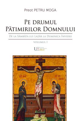 Pe drumul Patimirilor Domnului. De la Sambata lui Lazar la Duminica Invierii