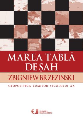 Marea tabla de sah – Suprematia americana si imperativele sale geostrategice
