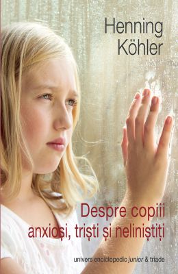 Despre copiii anxiosi, tristi si nelinistiti