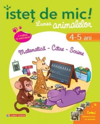ISTET DE MIC! LUMEA ANIMALELOR 4-5 ANI. MATEMATICA, CITIRE, SCRIERE