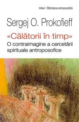 Calatorii in timp. O contraimagine a cercetarii spirituale antroposofice