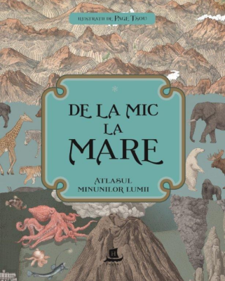 De la mic la mare: Atlasul minunilor lumii