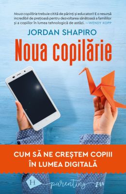Noua copilărie Cum să ne creștem copiii în lumea digitală