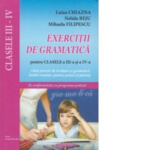 Exercitii de gramatica pentru clasele III-IV. Ghid practic de invatare a gramaticii limbii romane, pentru scolarii mici si parinti