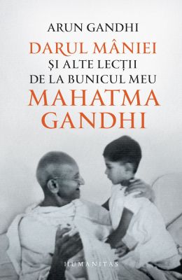Darul maniei și alte lectii de la bunicul meu Mahatma Gandhi