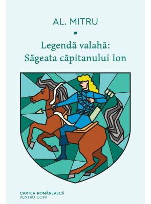 Legendă valahă: Săgeata căpitanului Ion. Volumul I