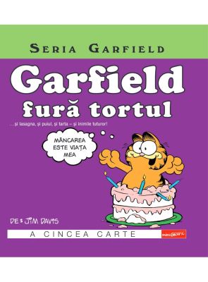 Seria Garfield #5. Garfield fură tortul... și lasagna, și puiul, și tarta - și inimile tuturor!